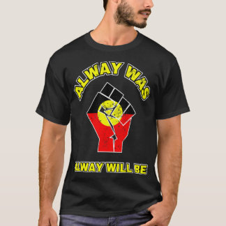 Always Was Will Be Aboriginal Flag Australia Land  T-Shirt