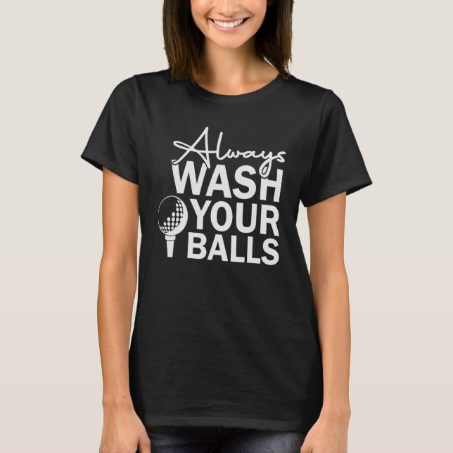 Always Wash Your Balls Golf T-Shirt (Front)