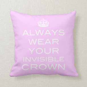 Always Wear Your Invisible Crown Pillow- Any Cushion