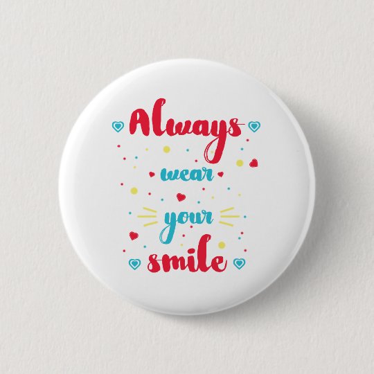 Always wear your smile Motivational Quote Badge | Zazzle.com.au