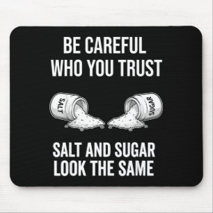 Am careful with who trust sugar salt look the same mouse pad