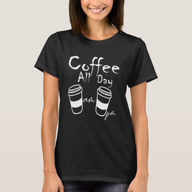 AM Coffee PM Coffe All Day Coffee  Coffee  Tees (Front)