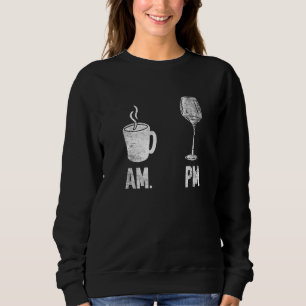 AM Coffee PM Wine Coffee Wine Sweatshirt