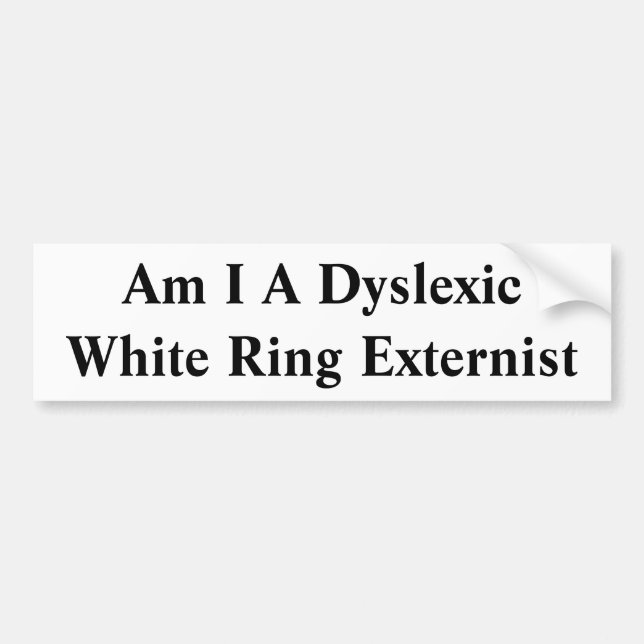 Am I A Dyslexic White Ring Externist Bumper Sticker (Front)