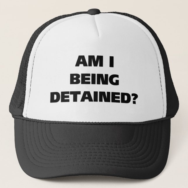 Am I Being Detained Trucker Hat (Front)