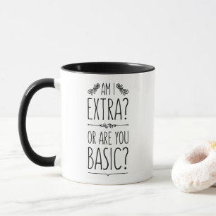 "Am I extra? Or are you basic?" funny typography Mug