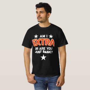 Am I Extra T-Shirt