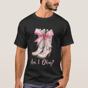 Am I Okay Boot Western Texas Cowgirl Coquette Bow T-Shirt