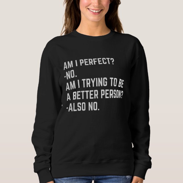 Am I Perfect No Im I Trying No   Saying Sarcastic Sweatshirt (Front)