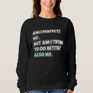 Am I Perfect Sarcastic Humor Joke Statement Sweatshirt