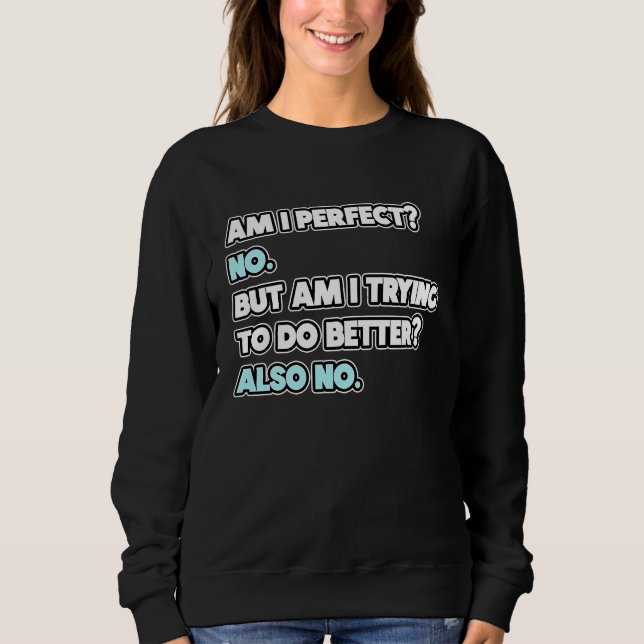 Am I Perfect  Sarcastic Humor Joke Statement Sweatshirt (Front)