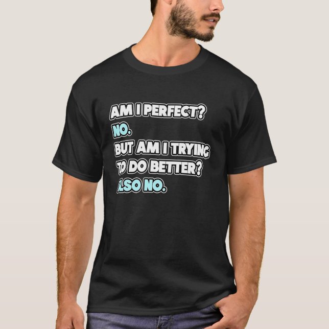 Am I Perfect  Sarcastic Humor Joke Statement T-Shirt (Front)