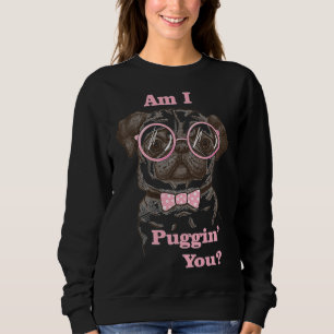 Am I Pugging You Pug Classic T-Shirt 489 Sweatshirt
