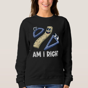 Am I Right Geometry Pun Math Joke Sweatshirt