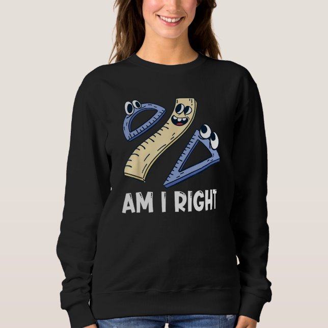 Am I Right Geometry Pun Math Joke Sweatshirt (Front)