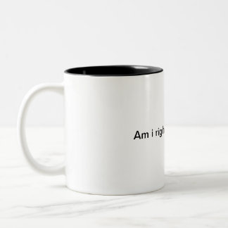 Am i right or Am i right Two-Tone Coffee Mug