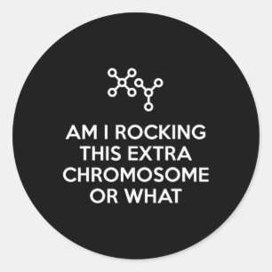 Am I Rocking This Extra Chromosome Or What  Classic Round Sticker
