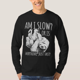 Am I Slow Or Is Everything Just Fast Sloth Lover T-Shirt