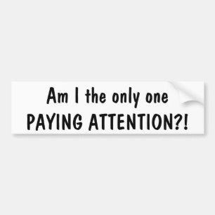 Am I the only one paying attention?! bumper sticke Sticker