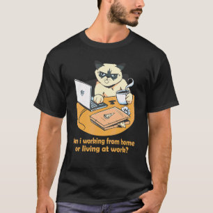 Am i working from home or living at work Cat work T-Shirt