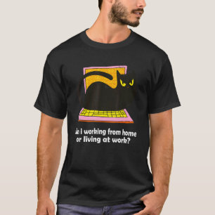Am i working from home or living at work Cat work T-Shirt