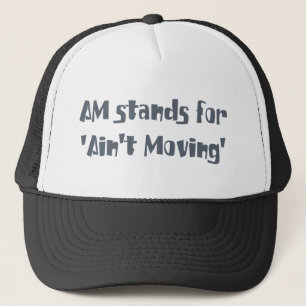 Am Stands for Ain't Moving Trucker Hat