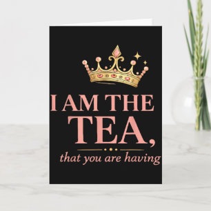Am the tea that are having - funny royal crown tea card