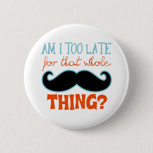 Am Too Late Moustache 6 Cm Round Badge
