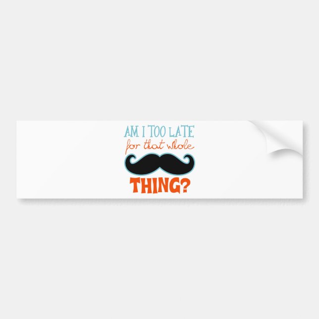 Am Too Late Moustache Bumper Sticker (Front)
