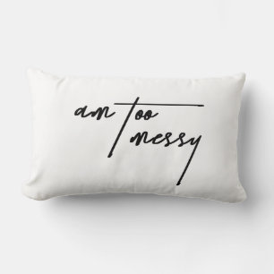 Am Too Messy – Funny Decorative Cushion