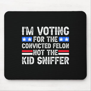 Am Voting Convicted Felon Trump 2024 Not Kid Sniff Mouse Pad