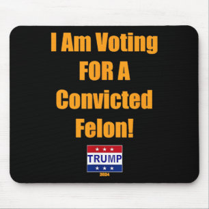 Am Voting For A Convicted Felon Trump 2024 Mouse Pad
