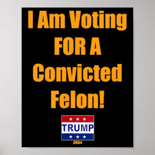Am Voting For A Convicted Felon Trump 2024  Poster