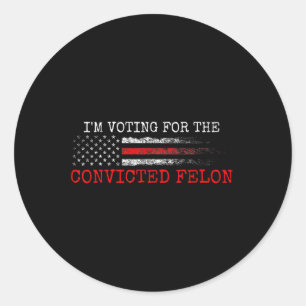 Am Voting For The Convicted Felon Trump 2024 Ameri Classic Round Sticker