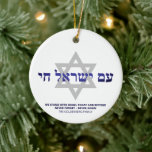 Am Yisrael Chai blue hebrew Israel flag custom Ceramic Ornament<br><div class="desc">Am Yisrael Chai hebrew text with blue personalised custom text and light grey Star of David on one side of ornament. Israel flag on the other side of ornament. Available in many shapes and materials. Am Yisrael Chai, The people of Israel live, the nation of Israel lives is a Jewish...</div>