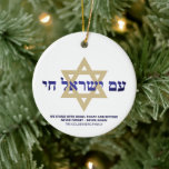 Am Yisrael Chai gold blue hebrew personalised Ceramic Ornament<br><div class="desc">Am Yisrael Chai hebrew text with blue personalised custom text and faux gold Star of David on one side of ornament. Israel flag on the other side of ornament. Available in many shapes and materials. Am Yisrael Chai, The people of Israel live, the nation of Israel lives is a Jewish...</div>