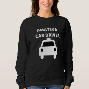 Amateur Cab Driver Sweatshirt