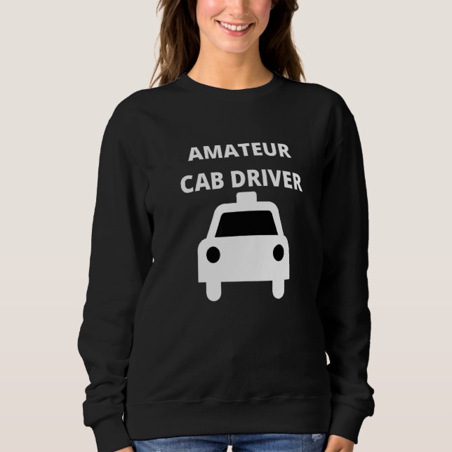 Amateur Cab Driver Sweatshirt (Front)
