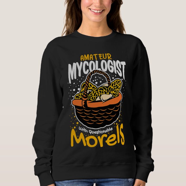 Amateur Mycologist With Questionable Morels Mushro Sweatshirt (Front)