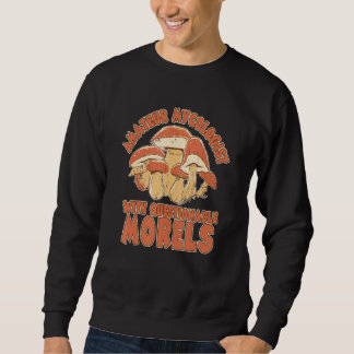 Amateur Mycologist With Questionable Morels Mushro Sweatshirt