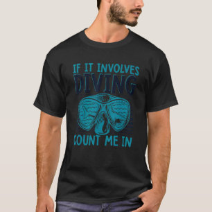 Amazing If It Involes Diving Count Me In Underwate T-Shirt