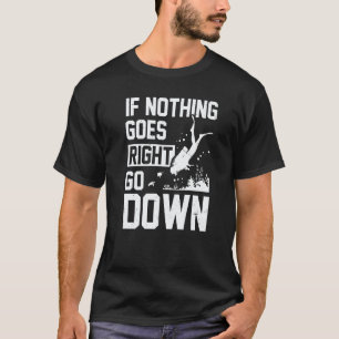 Amazing If Nothing Goes Right Go Down Scuba Diver  T-Shirt