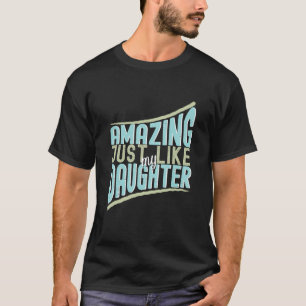 Amazing Just Like My Daughter T-Shirt