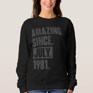 Amazing Since July 1981  41 Year Old 41st Birthday Sweatshirt