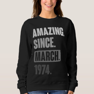 Amazing Since March 1974   Birthday 49th Decoratio Sweatshirt