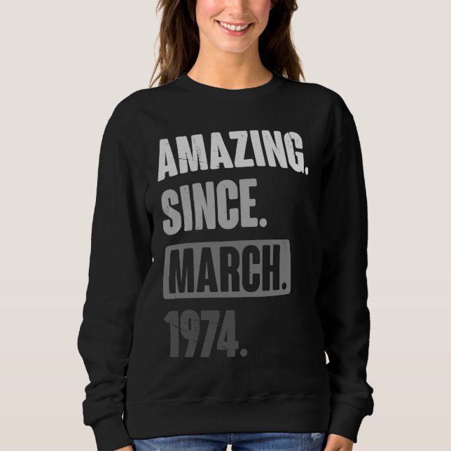 Amazing Since March 1974   Birthday 49th Decoratio Sweatshirt (Front)