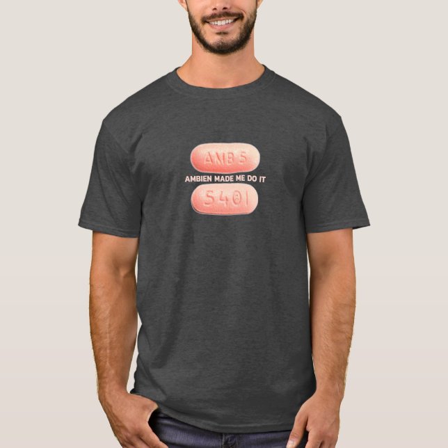 Ambien Made Me Do It T-Shirt (Front)