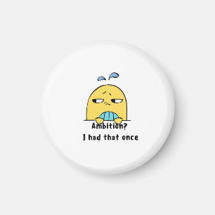 "Ambition? I had that once" Magnet