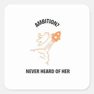 Ambition? Never Heard of Her - Funny Cat Rocket De Square Sticker