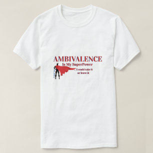 Ambivalence is my Superpower - A MisterP Shirt